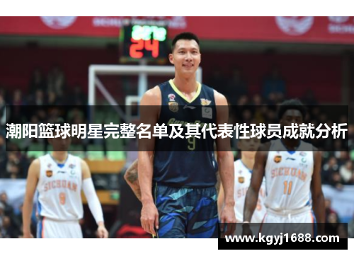 潮阳篮球明星完整名单及其代表性球员成就分析