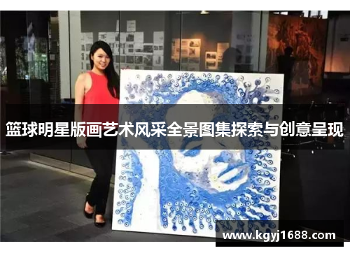 篮球明星版画艺术风采全景图集探索与创意呈现