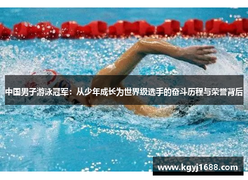 中国男子游泳冠军：从少年成长为世界级选手的奋斗历程与荣誉背后